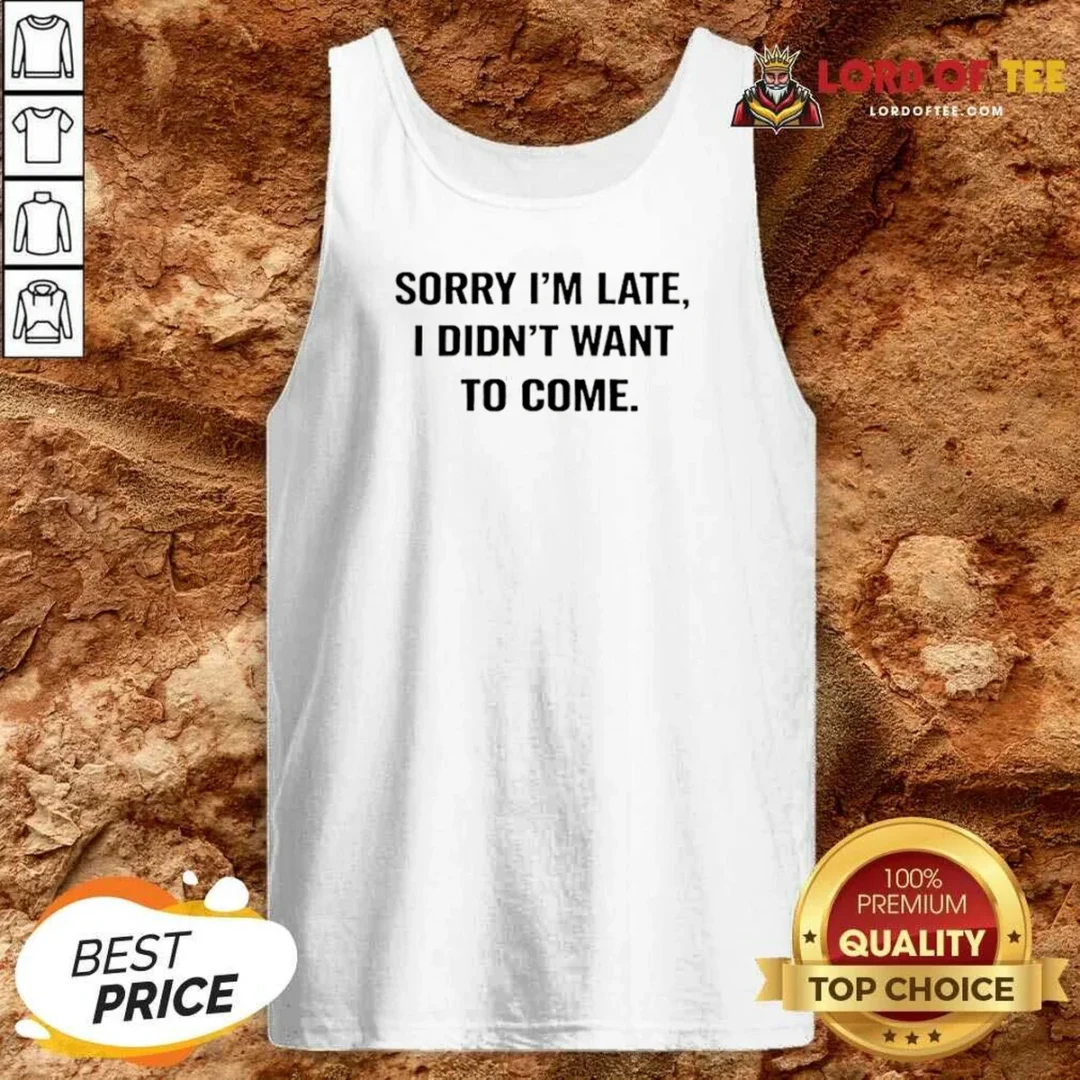 Hot Sorry I Am Late I Did Not Want To Come Humorous Slogan Tank Top tank top optimized Hot Sorry I Am Late I Did Not Want To Come Humorous Slogan Tank Top