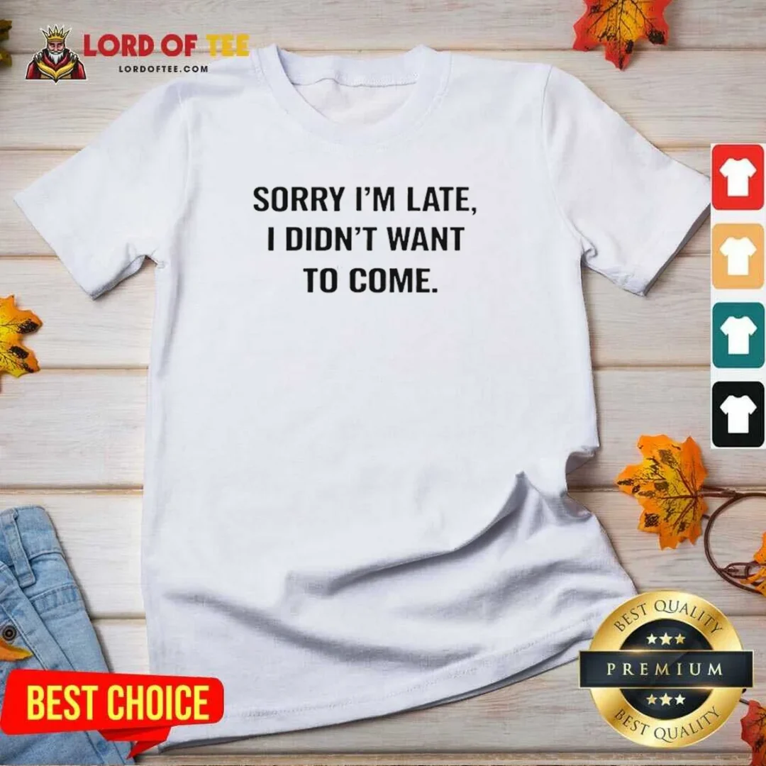 Hot Sorry I Am Late I Did Not Want To Come Humorous Slogan V Neck Shirt v neck optimized Hot Sorry I Am Late I Did Not Want To Come Humorous Slogan V-Neck Shirt
