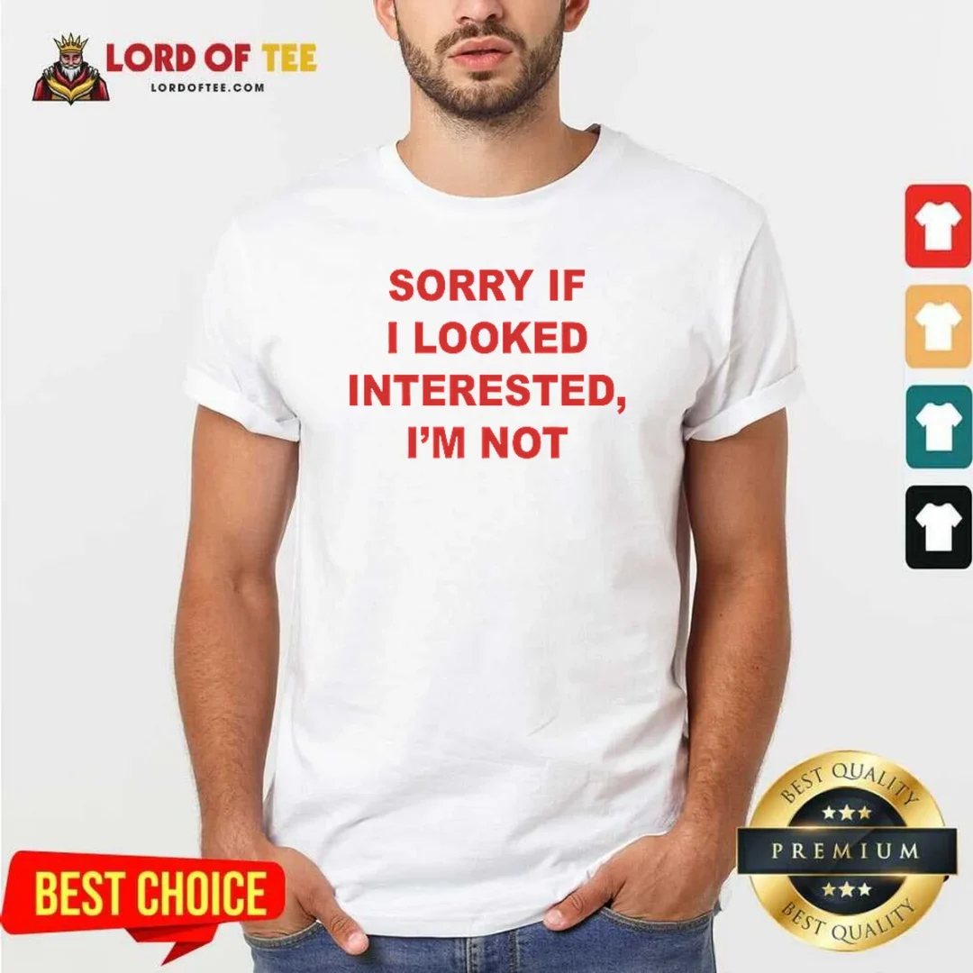 Hot Sorry If I Looked Interested I'M Not Bold Capitalized Statement Quote shirt optimized Hot Sorry If I Looked Interested I'M Not Bold Capitalized Statement Quote