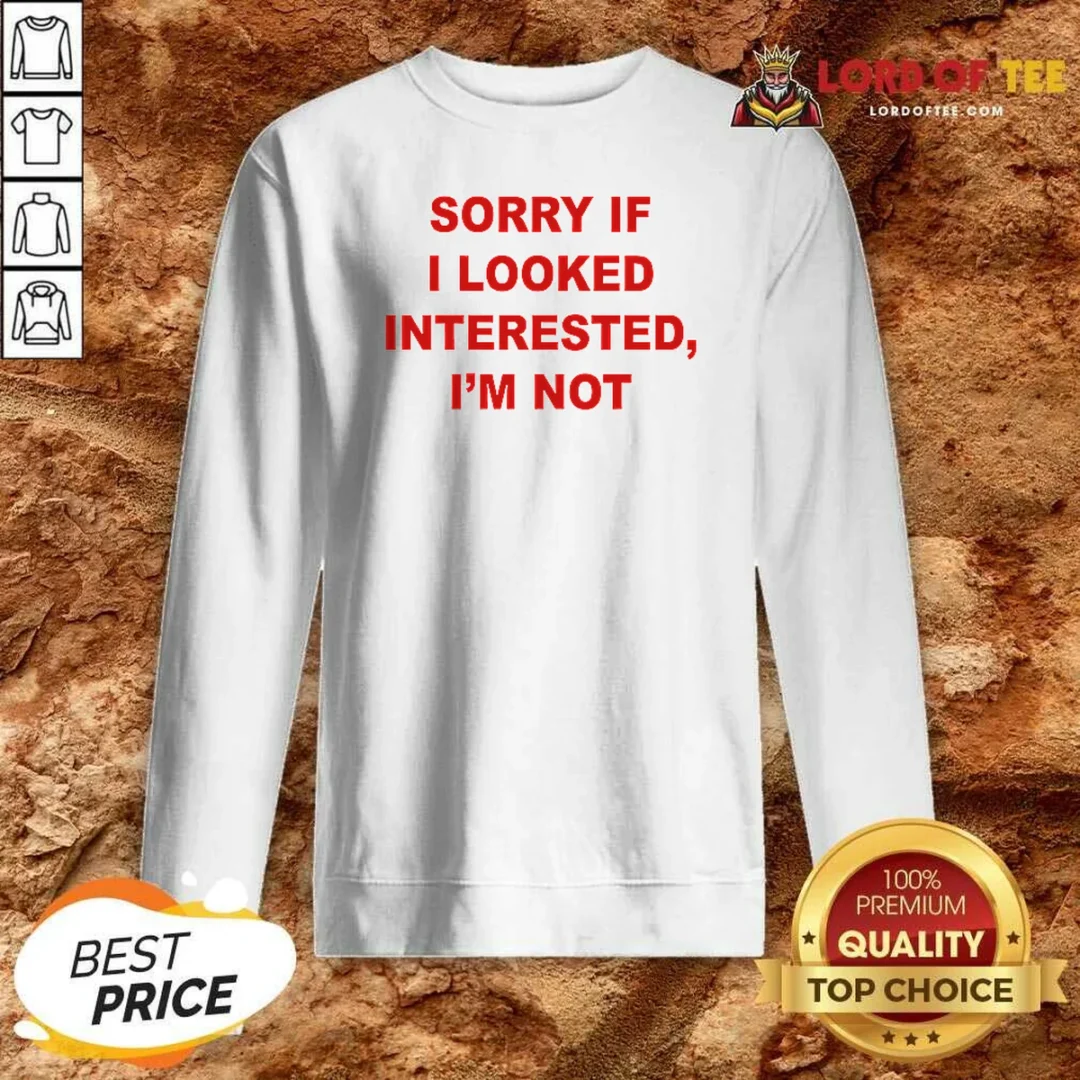Hot Sorry If I Looked Interested I'M Not Bold Capitalized Statement Quote Sweatshirt sweatshirt optimized Hot Sorry If I Looked Interested I'M Not Bold Capitalized Statement Quote Sweatshirt