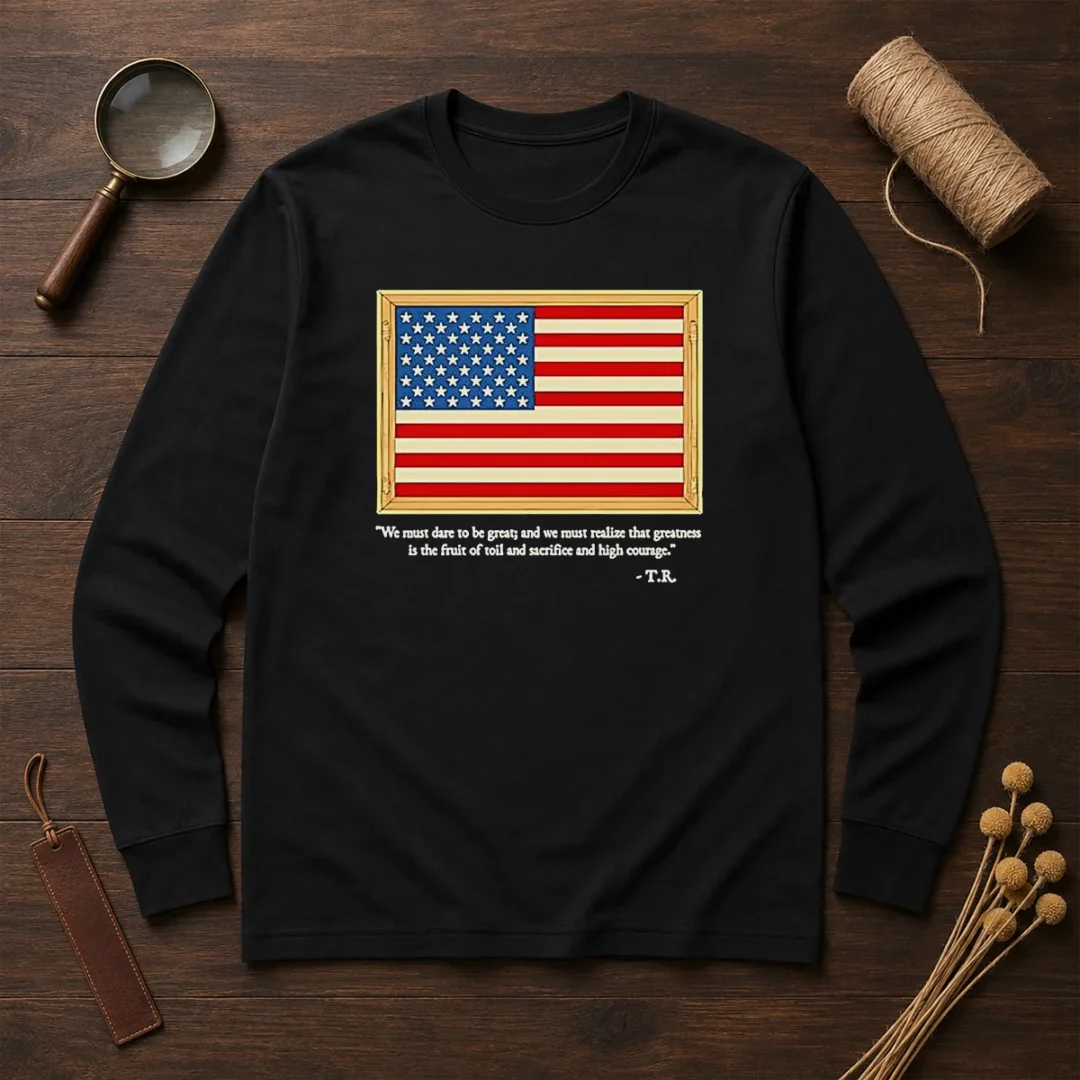 hot-theodore-roosevelt-we-must-dare-to-be-great-and-we-must-realize-that-greatness-long-sleeve-shirt Hot Theodore Roosevelt We Must Dare To Be Great And We Must Realize That Greatness Long Sleeve Shirt