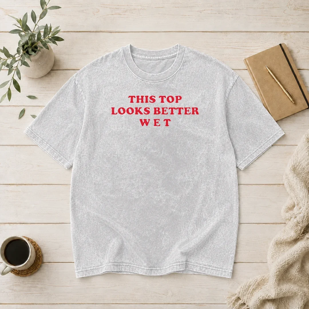 hot-this-top-looks-better-wet-washed-t-shirt Hot This Top Looks Better Wet Washed T-Shirt