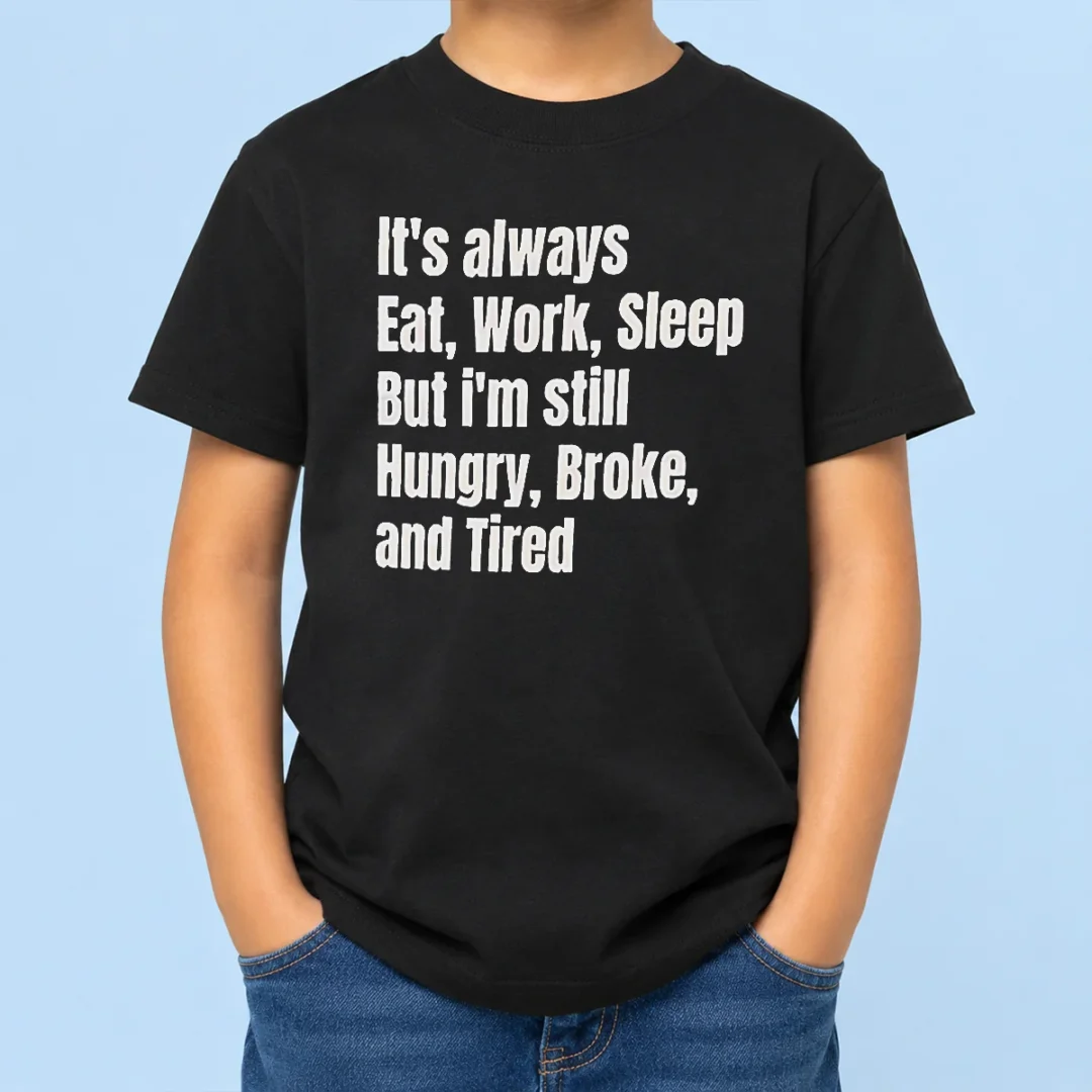 hot-top-it-s-always-eat-work-sleep-but-i-m-still-hungry-broke-and-tired-kids-t-shirt Hot Top It'S Always Eat Work Sleep But I'M Still Hungry Broke And Tired Kids T-Shirt
