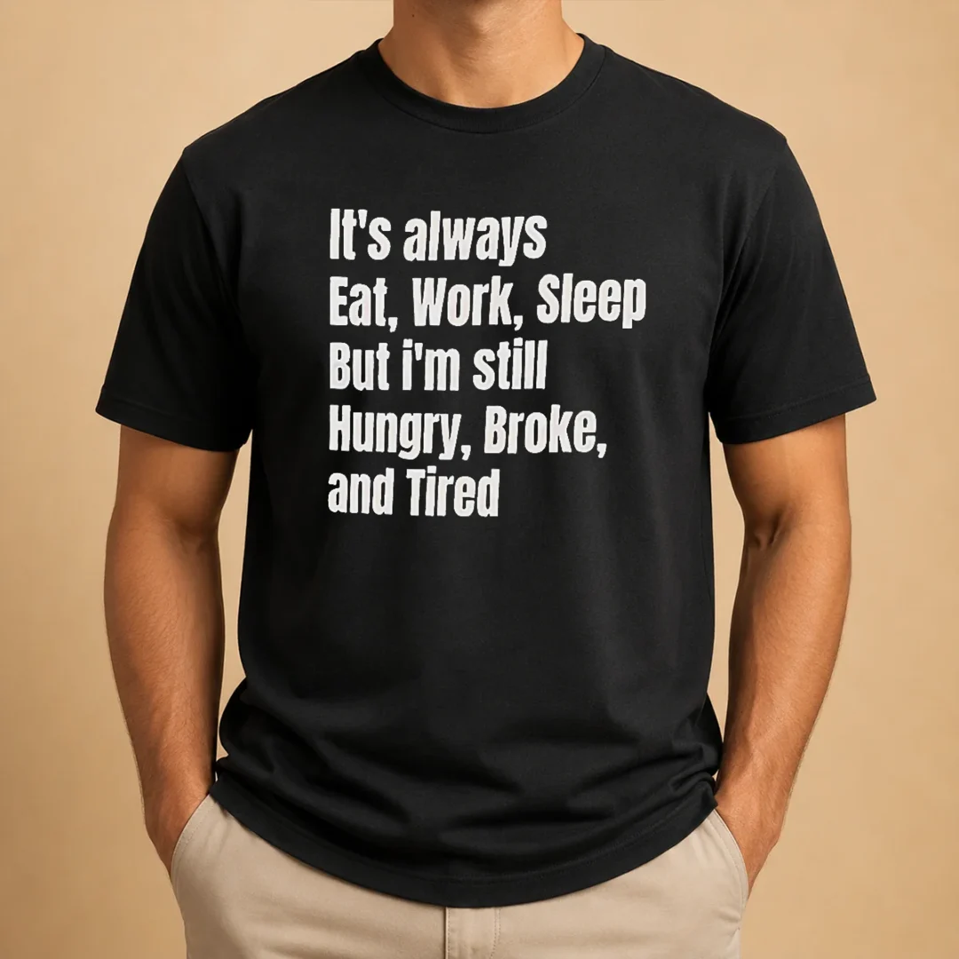 hot-top-it-s-always-eat-work-sleep-but-i-m-still-hungry-broke-and-tired-t-shirt-1 Hot Top It'S Always Eat Work Sleep But I'M Still Hungry Broke And Tired