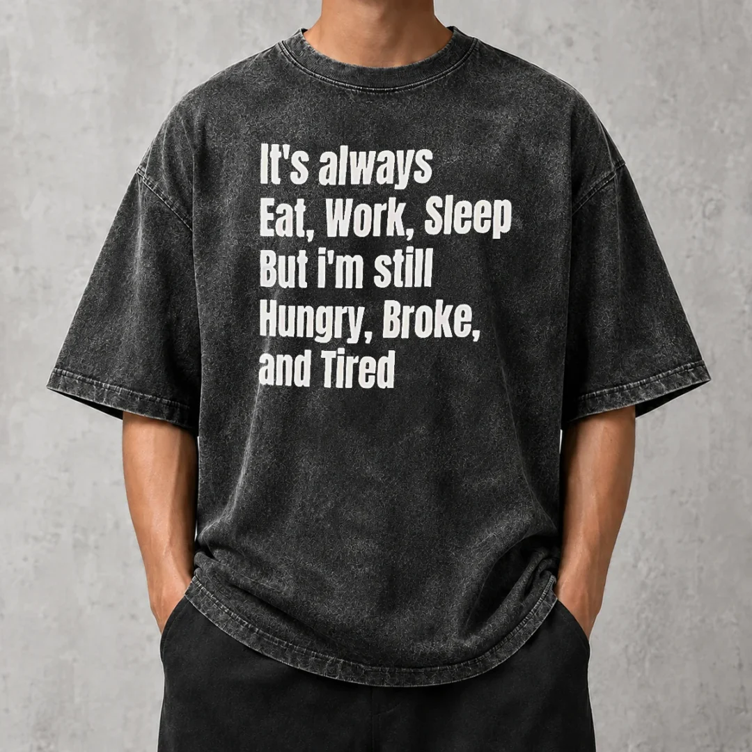 hot-top-it-s-always-eat-work-sleep-but-i-m-still-hungry-broke-and-tired-washed-t-shirt Hot Top It'S Always Eat Work Sleep But I'M Still Hungry Broke And Tired Washed T-Shirt