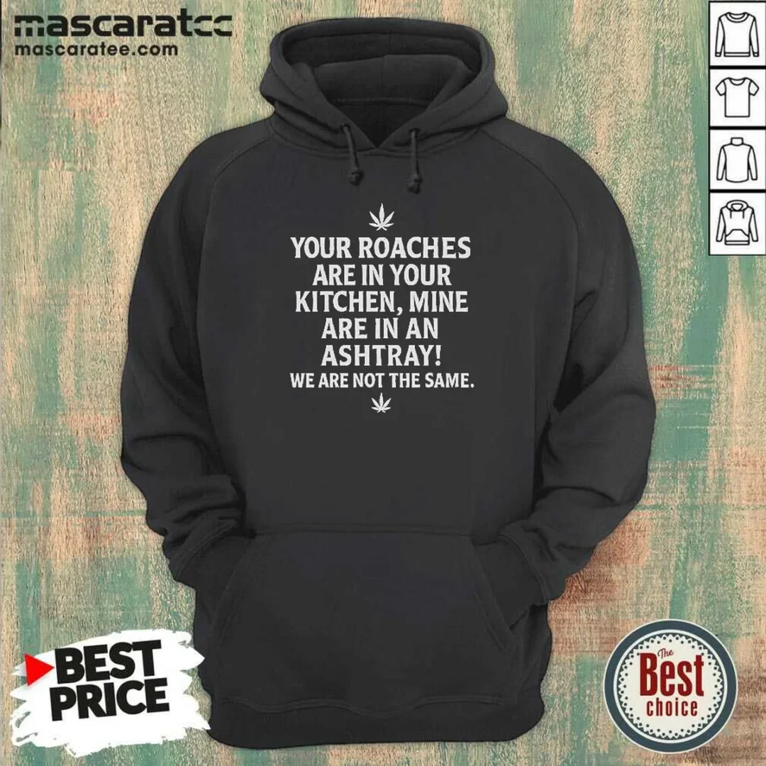 hot-top-weed-your-roaches-are-in-your-kitchen-mine-are-in-an-ashtray-we-are-not-the-same-hoodie-hoodie Hot Top Weed Your Roaches Are In Your Kitchen Mine Are In An Ashtray We Are Not The Same Hoodie