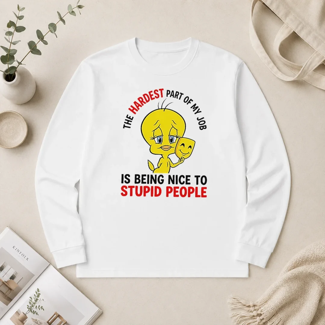 Hot Tweety The Hardest Part Of My Job Is Being Nice To Stupid People Long Sleeve Shirt Hot Tweety The Hardest Part Of My Job Is Being Nice To Stupid People Long Sleeve Shirt