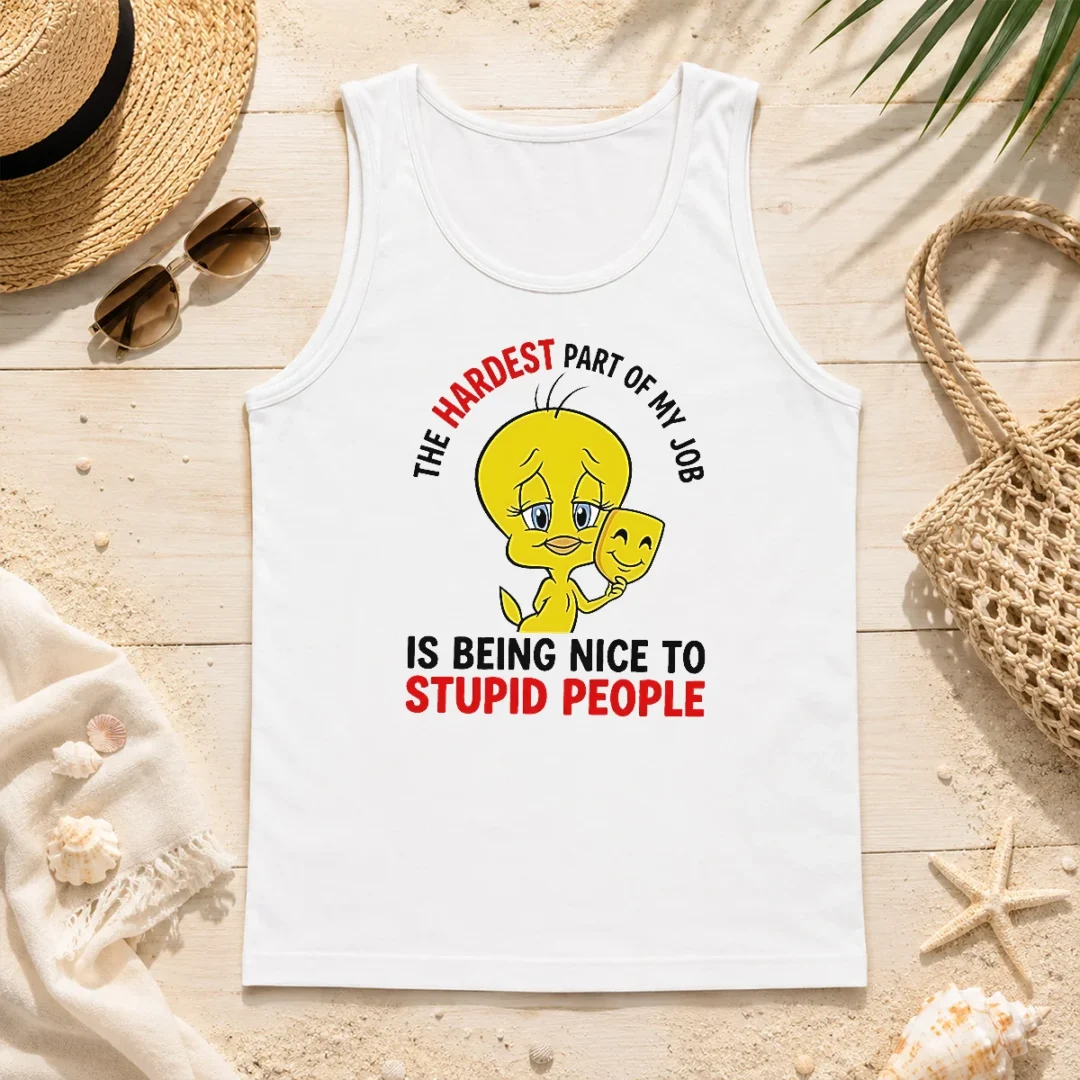 Hot Tweety The Hardest Part Of My Job Is Being Nice To Stupid People Tank Top Hot Tweety The Hardest Part Of My Job Is Being Nice To Stupid People Tank Top