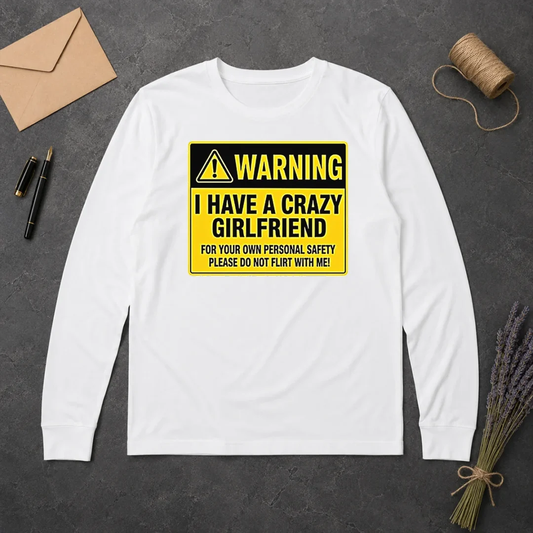 Hot Warning I Have A Crazy Girlfriend For Your Own Personal Safety Please Do Not Flirt With Me 0 Long Sleeve Shirt Hot Warning I Have A Crazy Girlfriend For Your Own Personal Safety Please Do Not Flirt With Me 0 Long Sleeve Shirt