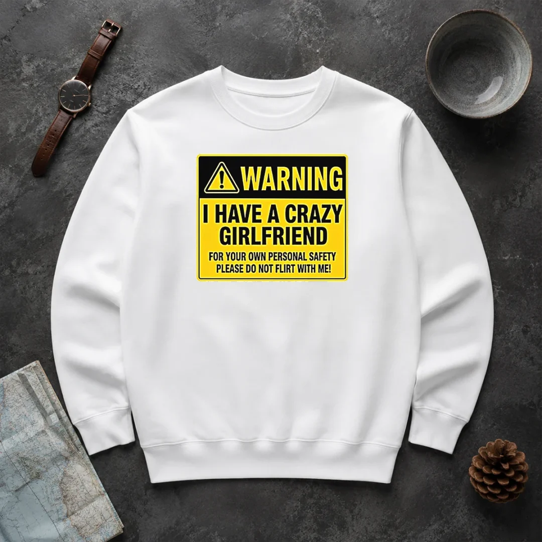 Hot Warning I Have A Crazy Girlfriend For Your Own Personal Safety Please Do Not Flirt With Me 0 Sweater Hot Warning I Have A Crazy Girlfriend For Your Own Personal Safety Please Do Not Flirt With Me 0 Sweater