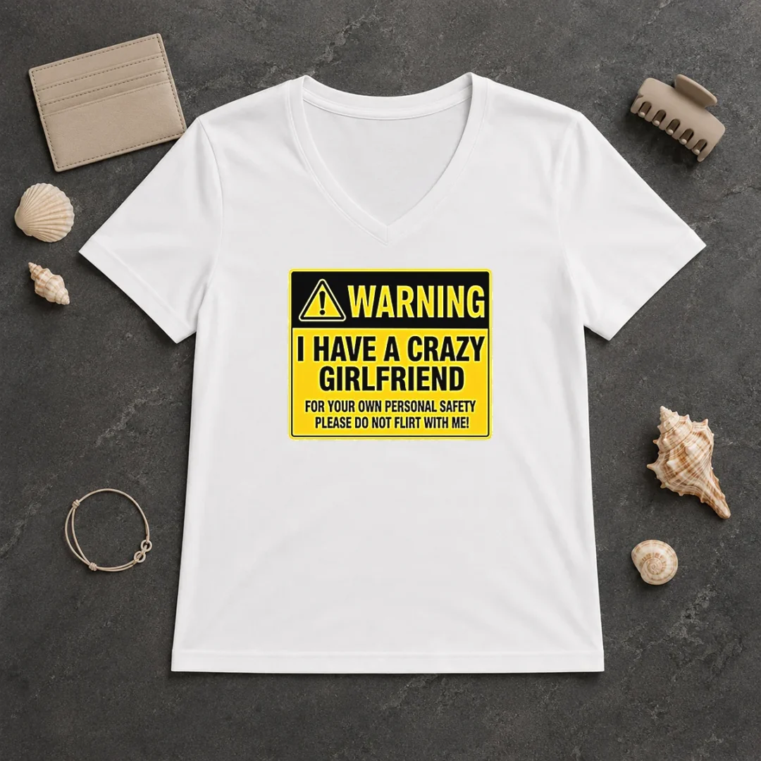 Hot Warning I Have A Crazy Girlfriend For Your Own Personal Safety Please Do Not Flirt With Me 0 V Neck Shirt Hot Warning I Have A Crazy Girlfriend For Your Own Personal Safety Please Do Not Flirt With Me 0 V-Neck Shirt