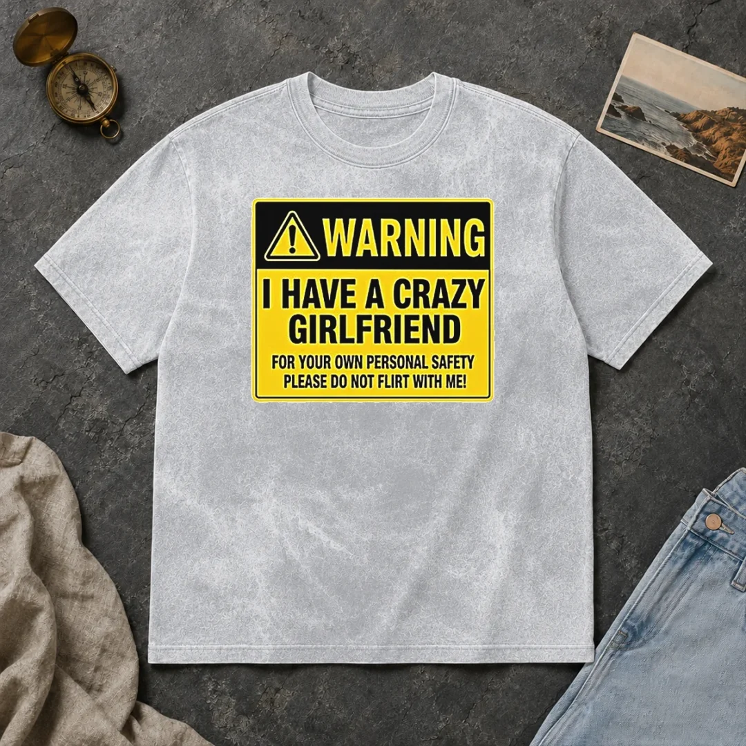 Hot Warning I Have A Crazy Girlfriend For Your Own Personal Safety Please Do Not Flirt With Me 0 Washed T Shirt Hot Warning I Have A Crazy Girlfriend For Your Own Personal Safety Please Do Not Flirt With Me 0 printed on a soft washed t shirt