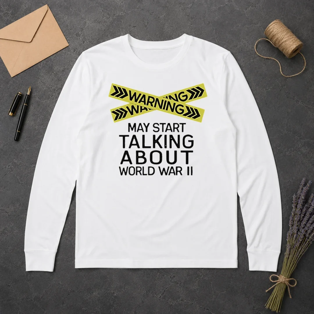 Hot Warning May Start Talking About World War II Long Sleeve Shirt Hot Warning May Start Talking About World War II Long Sleeve Shirt