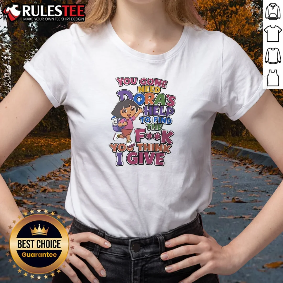 hot-you-gone-need-dora-s-help-to-find-the-f-you-think-i-give-ladies-shirt Hot You Gone Need Dora'S Help To Find The F You Think I Give Ladies Shirt featuring bold text on a comfortable fitted tee