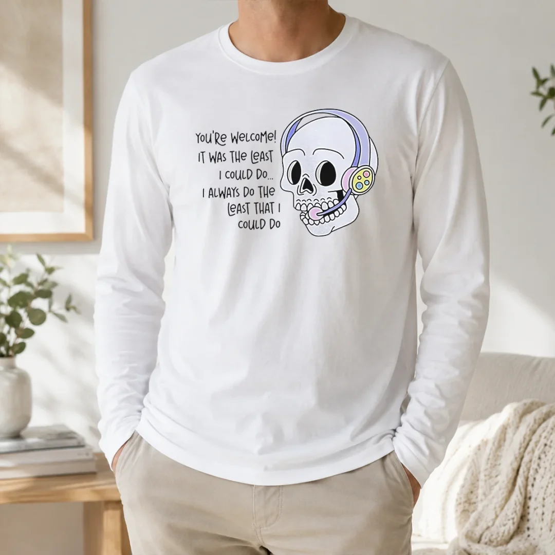Hot You'Re Welcome It Was The Least I Could Do Skull Long Sleeve Shirt Hot You'Re Welcome It Was The Least I Could Do Skull Long Sleeve Shirt