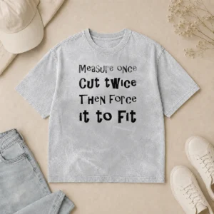Nice Hot Measure Once Cut Twice Then Force It To Fit Funny DIY Handyman Quote Washed T-Shirt