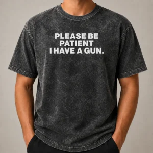 Funny Please Be Patient I Have A Gun Quote Washed T Shirt made of soft cotton with a vintage washed look