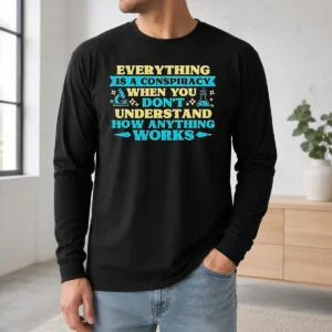 Nice Premium Everything Is A Conspiracy When You Don'T Understand How Anything Works Long Sleeve Shirt
