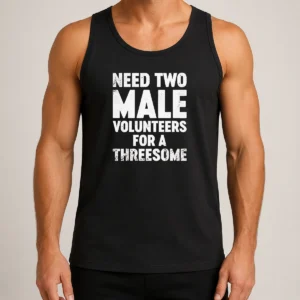 Funny Need Two Male Volunteers For A Threesome Tank Top
