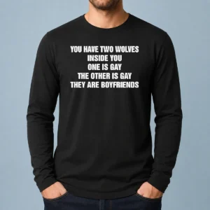 Top You Have Two Wolves Inside You One Is Gay The Other Is Gay They Are Boyfriends Text Long Sleeve Shirt