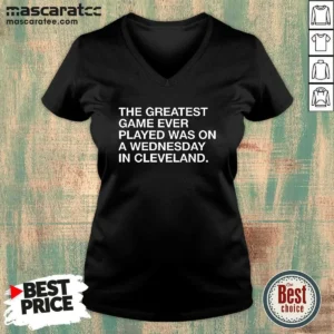 Good The Greatest Game Ever Played Was On A Wednesday In Cleveland Sports Quote V-Neck Shirt