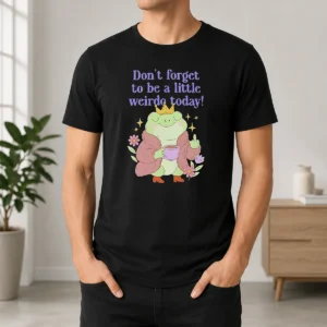 Awesome Pretty Dont Forget To Be A Little Weirdo Today Frog
