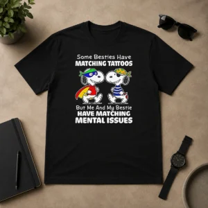 Original Funny Snoopy Some Besties Have Matching Tattoos But Me And My Bestie Have Matching Mental Issues