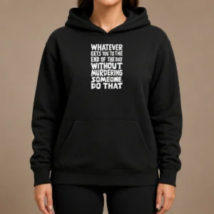 Awesome Whatever Gets You To The End Of The Day Without Murdering Hoodie