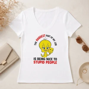 Hot Tweety The Hardest Part Of My Job Is Being Nice To Stupid People V Neck Shirt in soft fabric with bold graphic print