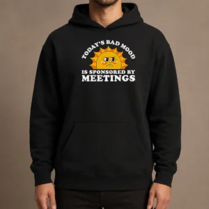 Funny Premium Today'S Bad Mood Is Sponsored By Meetings Hoodie