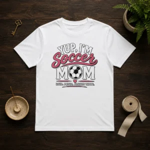 Funny Yup I'M A Soccer Mom Loud Proud Always There