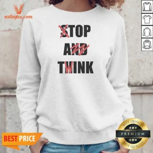 Pretty Stop And Think Top A Twink Funny Sweatshirt