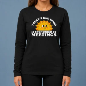 Funny Premium Today'S Bad Mood Is Sponsored By Meetings long sleeve shirt with bold text design on front