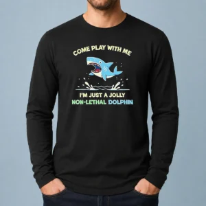 Nice Come Play With Me I'M Just A Jolly Non Lethal Dolphin Shark Long Sleeve Shirt