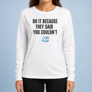 Hot Top Do It Because They Said You Couldn'T ICE Cube Quote Long Sleeve Shirt