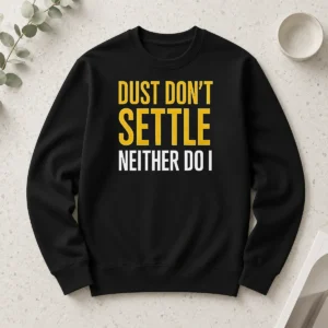 Top Original Dust Don'T Settle Neither Do I Long Sleeve Shirt