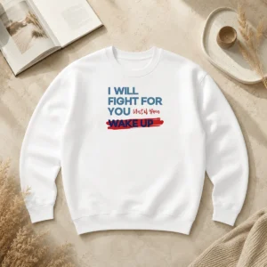Funny Hot I Will Fight For You Until You Wake Up Political Movement Sweater