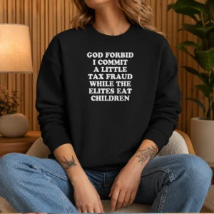 Pretty God Forbid I Commit A Little Tax Fraud While The Elites Eat Children Sweater in black, crewneck pullover with bold white text