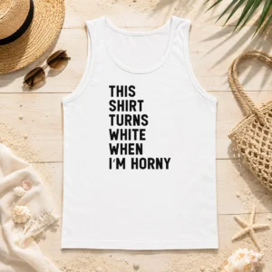 Nice This Shirt Turns White When I'M Horny Tank Top