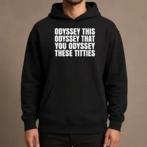 Nice Hot Odyssey This Odyssey That You Odyssey These Titties Hoodie