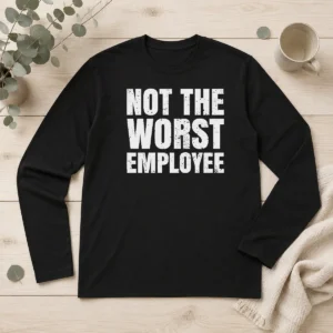 Good Not The Worst Employee Distressed Quote Long Sleeve Shirt