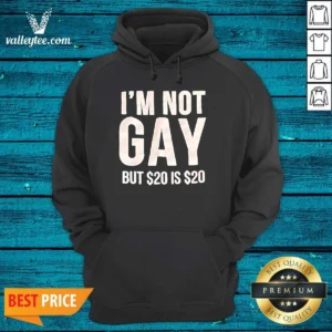 Awesome Humorous Quote I Am Not Gay But 20 Dollars Is 20 Dollars Hoodie