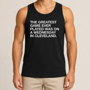 Pretty The Greatest Game Ever Played Was On A Wednesday In Cleveland Sports Quote Tank Top