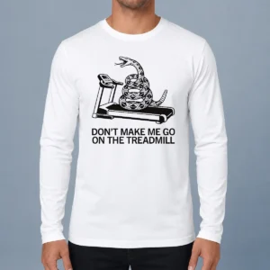 Funny Dont Treadmill On Me Long Sleeve Shirt
