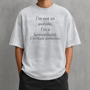 Good Hot I'M Not An Asshole I'M A Hemorrhoid I Irritate Assholes Washed T-Shirt