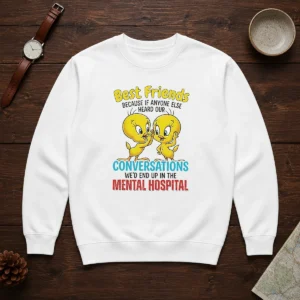 Awesome Tweety Because If Anyone Else Heard Our Conversations Mental Hospital Sweater