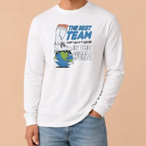 Pretty The Best Team That Calls It Soccer In The World Long Sleeve Shirt