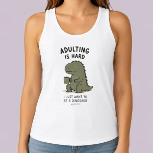 Pretty Adulting Is Hard I Just Want To Be A Dinosaur Tank Top