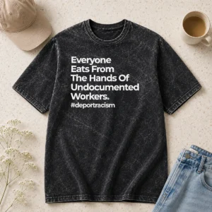 Nice Everyone Eats From The Hands Of Undocumented Workers Deport Racism Statement Shirt - Image 8