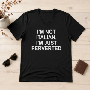 Premium I'M Not Italian I'M Just Perverted V-Neck Shirt